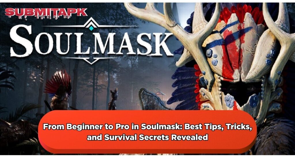 From Beginner to Pro in Soulmask: Best Tips, Tricks, and Survival Secrets Revealed